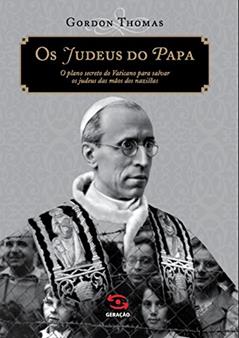 Os judeus do papa: O plano secreto do Vaticano para salvar os judeus das mãos dos nazistas, do autor Gordon Thomas