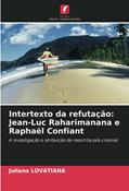 Ler Intertexto da refutação: Jean-Luc Raharimanana e Raphaël Confiant: A investigação e atribuição da reescrita pós-colonial, do autor Juliana Lovatiana