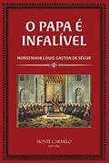 Ler O Papa é Infalível, do autor Monsenhor Louis Gaston de Ségur Ler O Papa é Infalível, do autor Monsenhor Louis Gaston de Ségur