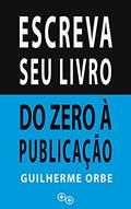 Ler Escreva seu Livro - Do Zero à Publicação: 10 passos para Escrever um livro, do autor Guilherme Orbe Ler Escreva seu Livro - Do Zero à Publicação: 10 passos para Escrever um livro, do autor Guilherme Orbe