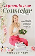 Ler Aprenda a se constelar na água: O passo a passo para fazer suas próprias constelações na água com segurança, do autor Cibele Mazzo