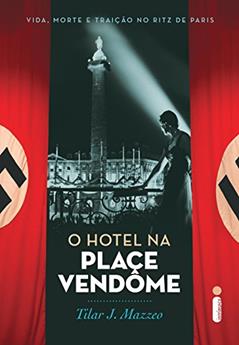O hotel na Place Vendôme: Vida, morte e traição no Ritz de Paris, do autor Tilar J. Mazzeo