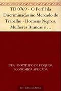 Ler TD 0769 - O Perfil da Discriminação no Mercado de Trabalho - Homens Negros, Mulheres Brancas e Mulheres Negras, do autor IPEA - Instituto de Pesquisa Econômica Aplicada