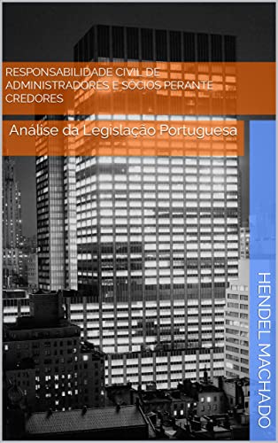 Ler Responsabilidade Civil de Administradores e Sócios Perante Credores: Análise da Legislação Portuguesa, do autor Hendel Machado Ler Responsabilidade Civil de Administradores e Sócios Perante Credores: Análise da Legislação Portuguesa, do autor Hendel Machado
