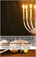 Ler Toldot Yosef: Costumes e Leis de Chanucá - Meguilat Antiochus (Halacha Diária Livro 1), do autor Yossef Eliahu Teles Ler Toldot Yosef: Costumes e Leis de Chanucá - Meguilat Antiochus (Halacha Diária Livro 1), do autor Yossef Eliahu Teles
