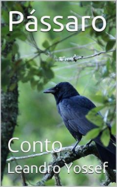 Pássaro: Conto, do autor Leandro Yossef