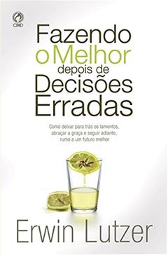 Fazendo o Melhor Depois de Decisões Erradas, do autor Erwin W. Lutzer