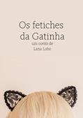 Ler Os Fetiches da Gatinha: Conto Erótico de Lana Lobo, do autor Lana Lobo