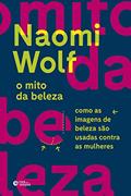 Ler O mito da beleza: Como as imagens de beleza são usadas contra as mulheres, do autor Naomi Wolf