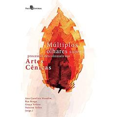 Múltiplos Olhares Sobre Processos Descoloniais nas Artes Cênicas, do autor Ana Carolina Mundim