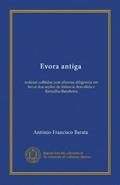 Ler Evora antiga: noticias colhidas com afanosa diligencia em favor dos asylos de Infancia desvalida e Ramalho-Barahona (Portuguese Edition), do autor António Francisco Barata