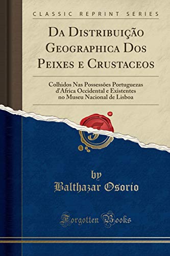 Ler Da Distribuição Geographica Dos Peixes e Crustaceos: Colhidos Nas Possessões Portuguezas d'Africa Occidental e Existentes no Museu Nacional de Lisboa (Classic Reprint), do autor Balthazar Osorio