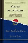 Ler Viagem pelo Brasil: Notas e Impressões Colhidas na Viagem do Sr. Dr. Affonso Penna 12 Maio A 24 de Agosto de 1906 (Classic Reprint), do autor Alvaro Astolpho da Silveira Ler Viagem pelo Brasil: Notas e Impressões Colhidas na Viagem do Sr. Dr. Affonso Penna 12 Maio A 24 de Agosto de 1906 (Classic Reprint), do autor Alvaro Astolpho da Silveira