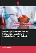 Ler Efeito protector do ¿-tocoferol contra a toxicidade do cádmio, do autor Sana Bahri