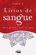 Ler Lírios de Sangue - Crônicas que salvam... Poesias que libertam, do autor CARMEM O. Ler Lírios de Sangue - Crônicas que salvam... Poesias que libertam, do autor CARMEM O.