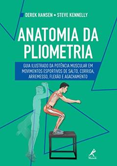 Anatomia da pliometria: guia ilustrado da potência muscular em movimentos esportivos de salto, corrida, arremesso, flexão e agachamento, do autor Derek Hansen; Steve Kennelly