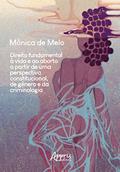 Ler Direito Fundamental à Vida e ao Aborto a Partir de uma Perspectiva Constitucional, de Gênero e da Criminologia, do autor Mônica de Melo Ler Direito Fundamental à Vida e ao Aborto a Partir de uma Perspectiva Constitucional, de Gênero e da Criminologia, do autor Mônica de Melo
