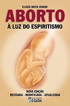 Aborto à luz do Espiritismo, do autor Eliseu Mota Júnior