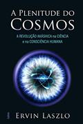 Ler A Plenitude Do Cosmos: A Revolução Akashica Na Ciência E Na Consciência Humana, do autor Ervin Laszlo