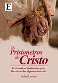 Ler Prisioneiros do Cristo: Revivendo o Cristianismo para libertar-se das algemas materiais, do autor Rafael Lavarini