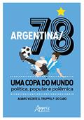 Ler Argentina/78 - uma copa do mundo: política, popular e polêmica, do autor Alvaro Vicente G. Truppel P. do Cabo