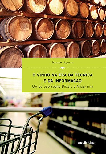 Ler O vinho na era da técnica e da informação - Um estudo sobre Brasil e Argentina, do autor Míriam Aguiar Ler O vinho na era da técnica e da informação - Um estudo sobre Brasil e Argentina, do autor Míriam Aguiar