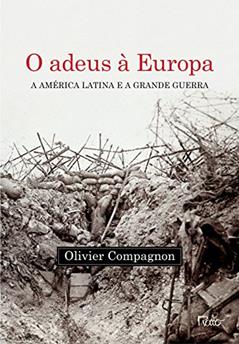 O adeus à Europa: A América Latina e a Grande Guerra (Argentina e Brasil, 1914-1939), do autor Olivier Compagnon