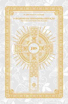 O Segredo Da Verdadeira Devoção, do autor Pe. Júlio Maria De Lombaerde
