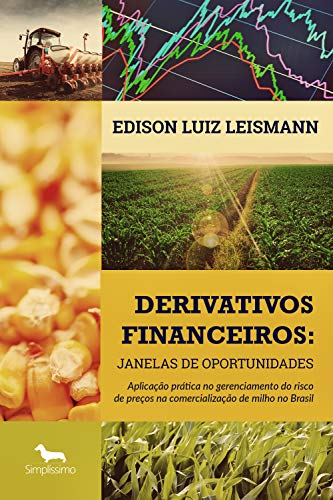 Ler Derivativos financeiros: Janelas de Oportunidades: Aplicação prática no gerenciamento do risco de preços na comercialização de milho no Brasil, do autor EDISON LUIZ LEISMANN