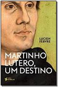 Ler Martinho Lutero, um Destino, do autor Lucien Febvre