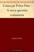 Ler Começar Pelos Fins - A nova questão comunista, do autor Lucien Sève Ler Começar Pelos Fins - A nova questão comunista, do autor Lucien Sève