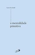 Ler A mentalidade primitiva (Estudos antropológicos), do autor Lucien Lévy-Bruhl