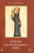 Ler À Escuta dos Pais do Deserto Hoje, do autor Dom Lucien Regnault Ler À Escuta dos Pais do Deserto Hoje, do autor Dom Lucien Regnault