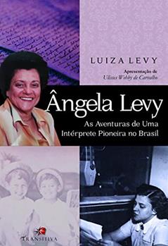 Ângela Levy. as Aventuras de Uma Intérprete Pioneira no Brasil, do autor Luiza Levy