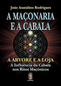 A Maçonaria e a Cabala: a árvore e a Loja - A Influência da Cabala nos Ritos Maçônicos, do autor João Anatalino Rodrigues