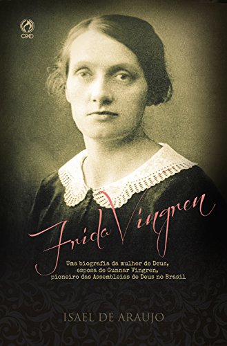 Ler Frida Vingren: Uma biografia da mulher de Deus, esposa de Gunnar Vingren, pioneiro das Assembleias de Deus no Brasil, do autor Frida Vingren Ler Frida Vingren: Uma biografia da mulher de Deus, esposa de Gunnar Vingren, pioneiro das Assembleias de Deus no Brasil, do autor Frida Vingren