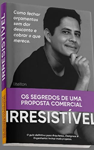 Ler OS SEGREDOS DE UMA PROPOSTA COMERCIAL IRRESISTÍVEL: O GUIA DEFINITIVO PARA ARQUITETOS E DESIGNERS DE INTERIORES PARA FECHAR MAIS PROJETOS COBRANDO O VALOR QUE MERECE E SEM DAR DESCONTOS, do autor LITELTON PIRES