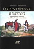 Ler O Continente Rustico: Abastecimento Alimentar Nas Minas Gerais Setecentistas (Colecao Vagao Da Historia) (Portuguese Edition), do autor Jose Newton Coelho Meneses