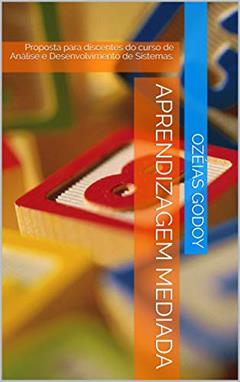 Aprendizagem Mediada: Proposta para discentes do curso de Análise e Desenvolvimento de Sistemas. (1), do autor Ozéias Godoy