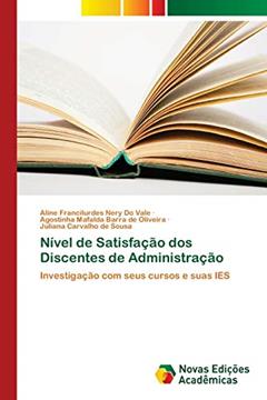 Nível de Satisfação dos Discentes de Administração: Investigação com seus cursos e suas IES, do autor Aline Francilurdes Nery Do Vale; Agostinha Mafalda Barra de Oliveira; Juliana Carvalho de Sousa