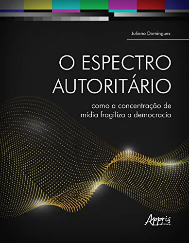 Ler O Espectro Autoritário: Como a Concentração de Mídia Fragiliza a Democracia, do autor Juliano Domingues