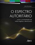 Ler O Espectro Autoritário: Como a Concentração de Mídia Fragiliza a Democracia, do autor Juliano Domingues Ler O Espectro Autoritário: Como a Concentração de Mídia Fragiliza a Democracia, do autor Juliano Domingues