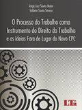 Ler O Processo do Trabalho como Instrumento do Direito do Trabalho e as Ideias Fora de Lugar do Novo CPC, do autor Valdete Souto Severo; Jorge Luiz Souto. Maior Ler O Processo do Trabalho como Instrumento do Direito do Trabalho e as Ideias Fora de Lugar do Novo CPC, do autor Valdete Souto Severo; Jorge Luiz Souto. Maior