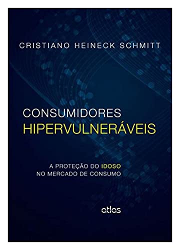 Ler Consumidores Hipervulneráveis: A Proteção Do Idoso No Mercado De Consumo, do autor Cristiano Heineck Schmitt Ler Consumidores Hipervulneráveis: A Proteção Do Idoso No Mercado De Consumo, do autor Cristiano Heineck Schmitt
