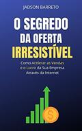 Ler O Segredo da Oferta Irresistível: Como Acelerar suas Vendas e Lucro Usando a Internet, do autor Jadson Barreto