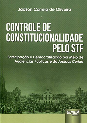 Ler Controle de Constitucionalidade pelo STF - Participação e Democratização por Meio de Audiências Públicas e do Amicus Curiae, do autor Jadson Correia de Oliveira Ler Controle de Constitucionalidade pelo STF - Participação e Democratização por Meio de Audiências Públicas e do Amicus Curiae, do autor Jadson Correia de Oliveira