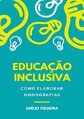 Ler Educação Inclusiva - Como Elaborar Monografias, do autor Emilio Figueira