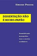 Ler DISSERTAÇÃO NÃO É BICHO-PAPÃO: Desmitificando monografias, teses e escritos acadêmicos, do autor Simone Pessoa