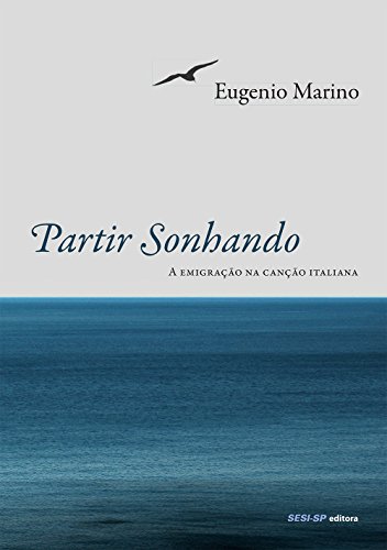 Ler Partir Sonhando. A Emigração na Canção Italiana, do autor Eugenio Marino Ler Partir Sonhando. A Emigração na Canção Italiana, do autor Eugenio Marino
