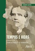Ler Tempos e Vidas: A Biografia em Francisco Adolfo de Varnhagen, do autor Evandro Santos Ler Tempos e Vidas: A Biografia em Francisco Adolfo de Varnhagen, do autor Evandro Santos